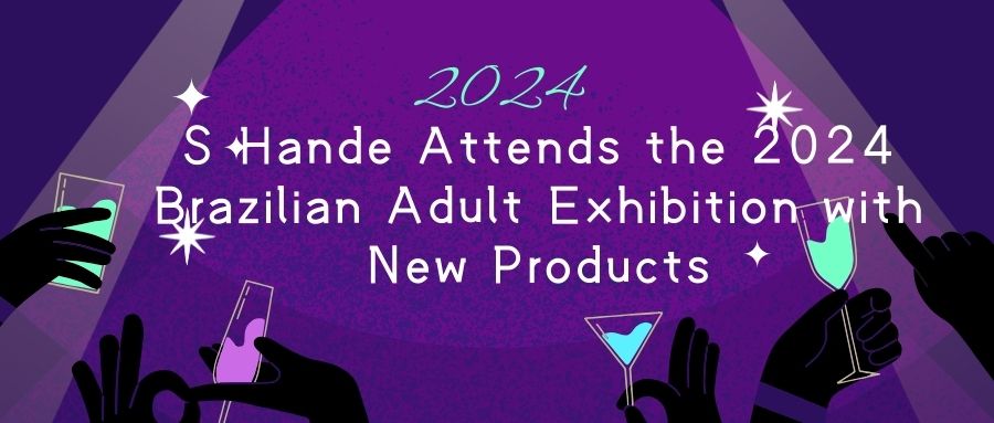 S Hande Attends the 2024 Brazilian Adult Exhibition with New Products